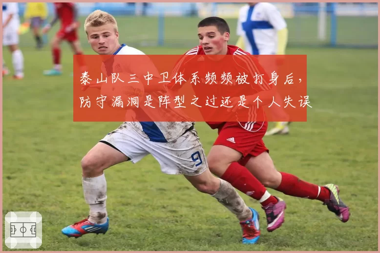 泰山队三中卫体系频频被打身后，防守漏洞是阵型之过还是个人失误？