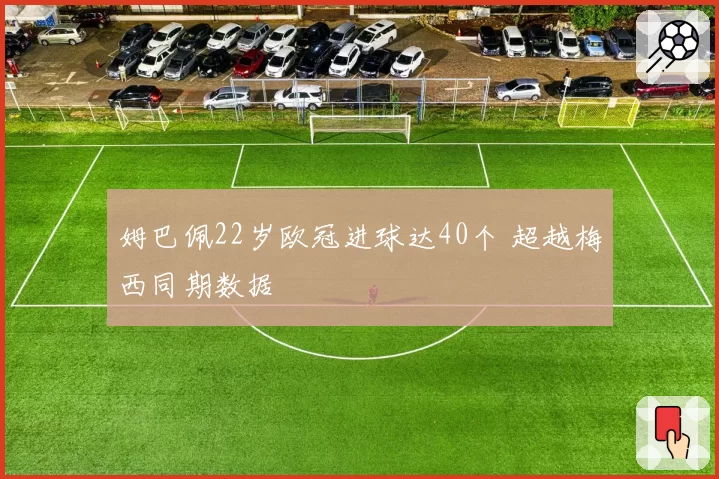 姆巴佩22岁欧冠进球达40个 超越梅西同期数据