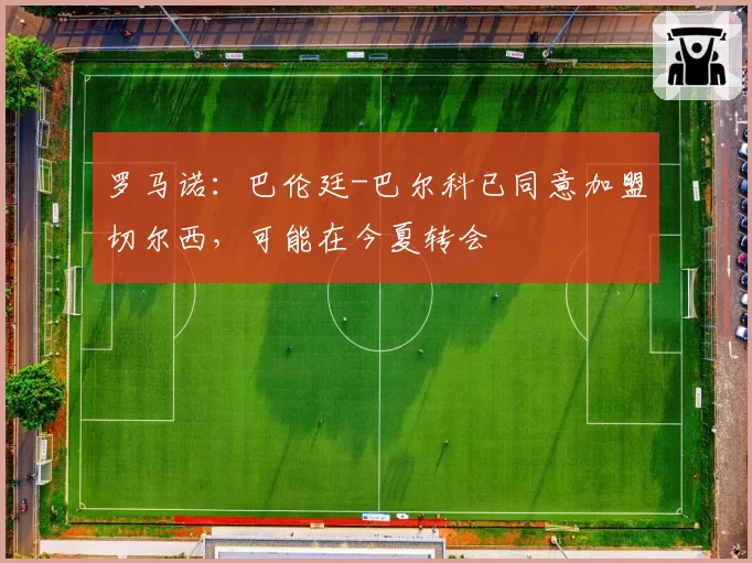 罗马诺：巴伦廷-巴尔科已同意加盟切尔西，可能在今夏转会