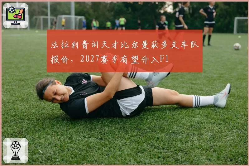 法拉利青训天才比尔曼获多支车队报价，2027赛季有望升入F1