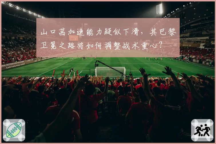 山口茜加速能力疑似下滑,其巴黎卫冕之路将如何调整战术重心?