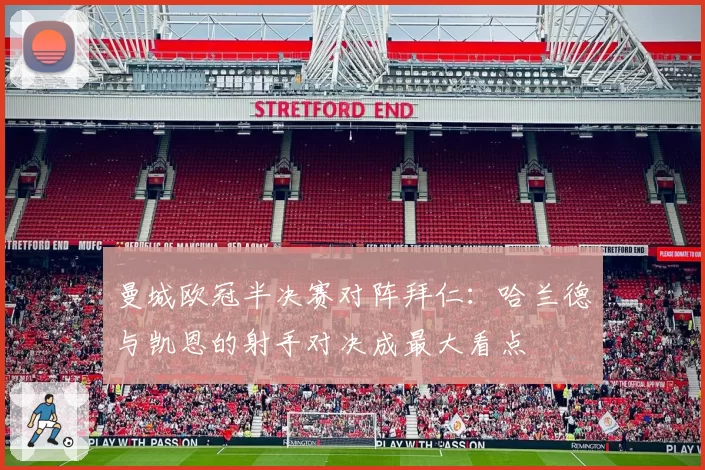 曼城欧冠半决赛对阵拜仁:哈兰德与凯恩的射手对决成最大看点